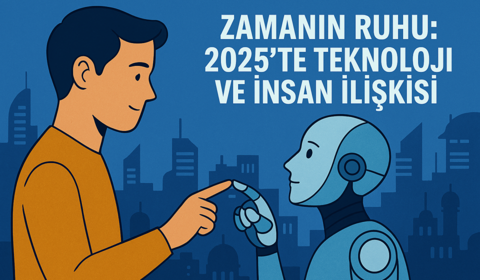 Zamanın Ruhu: 2025’te Teknoloji ve İnsan İlişkisi